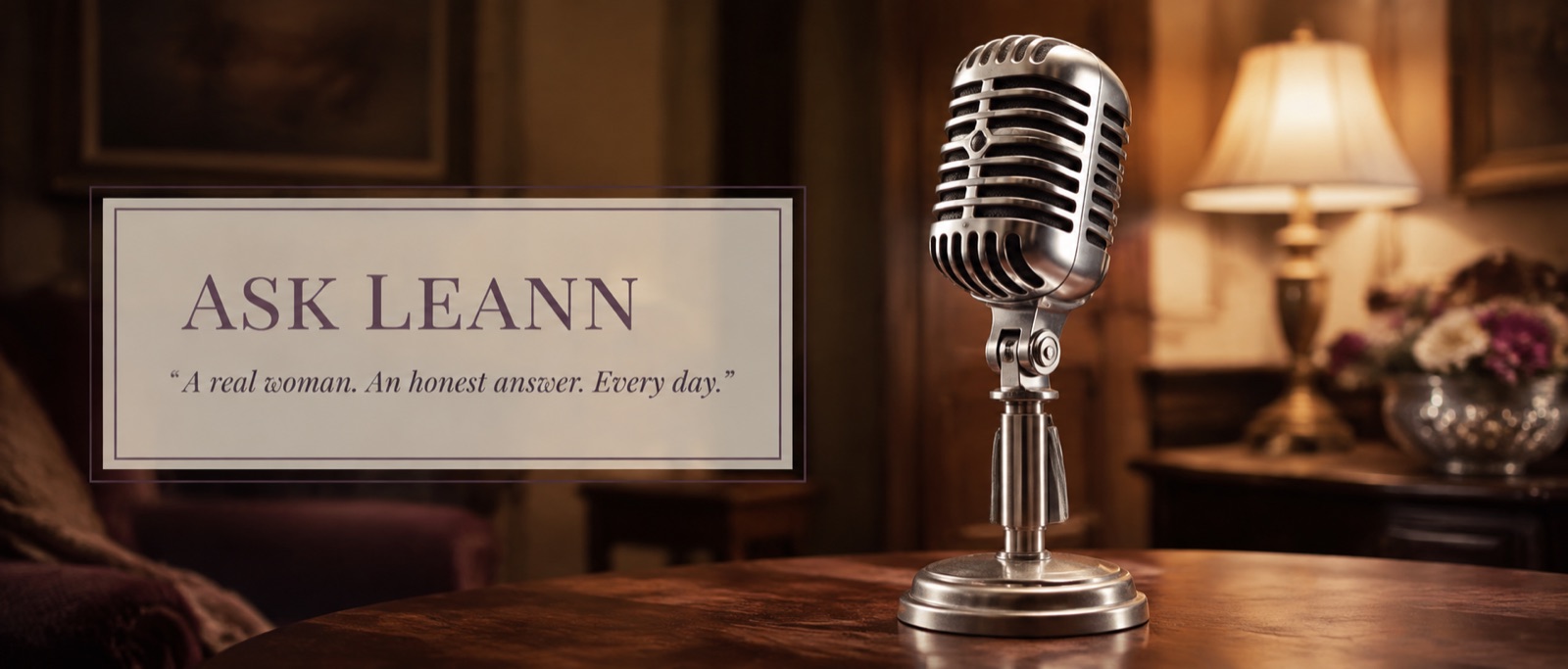 Ask LeAnn &mdash; a lone 1940s microphone on a wooden table: a real woman, an honest answer, every day